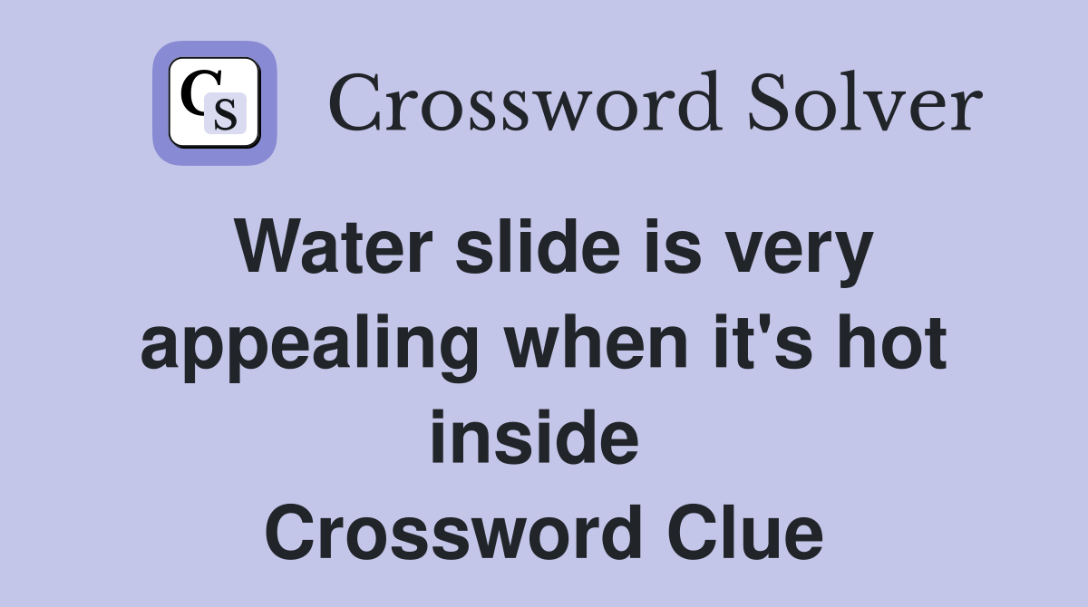 Water slide is very appealing when it's hot inside  Crossword Clue