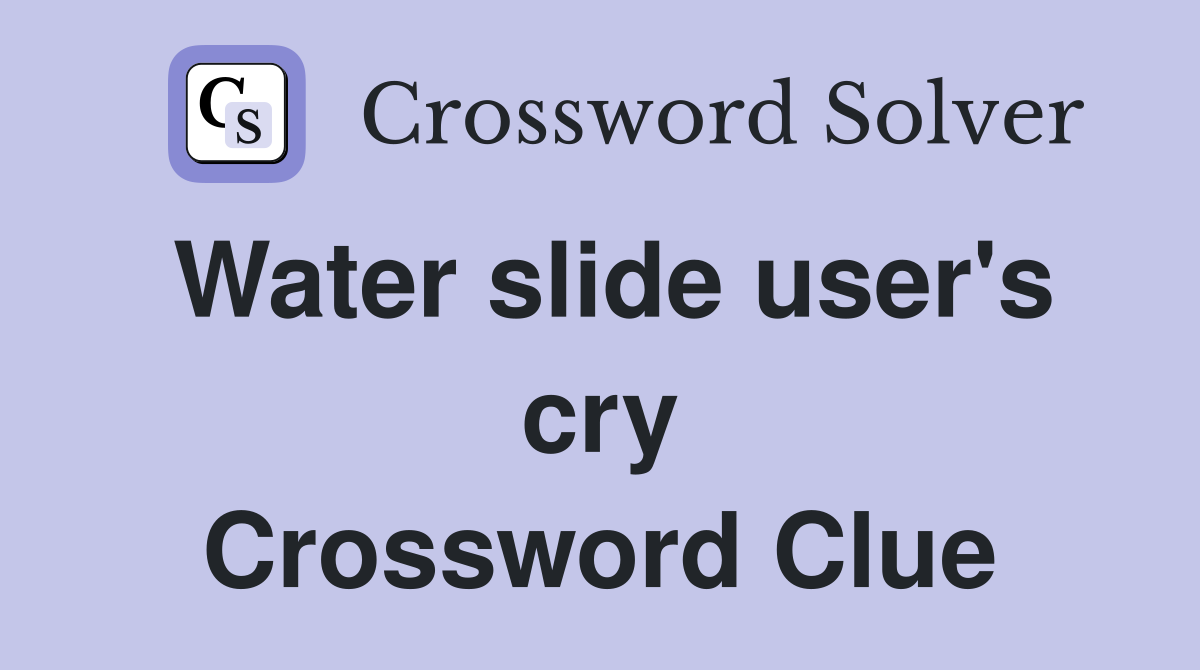 Water slide user's cry Crossword Clue