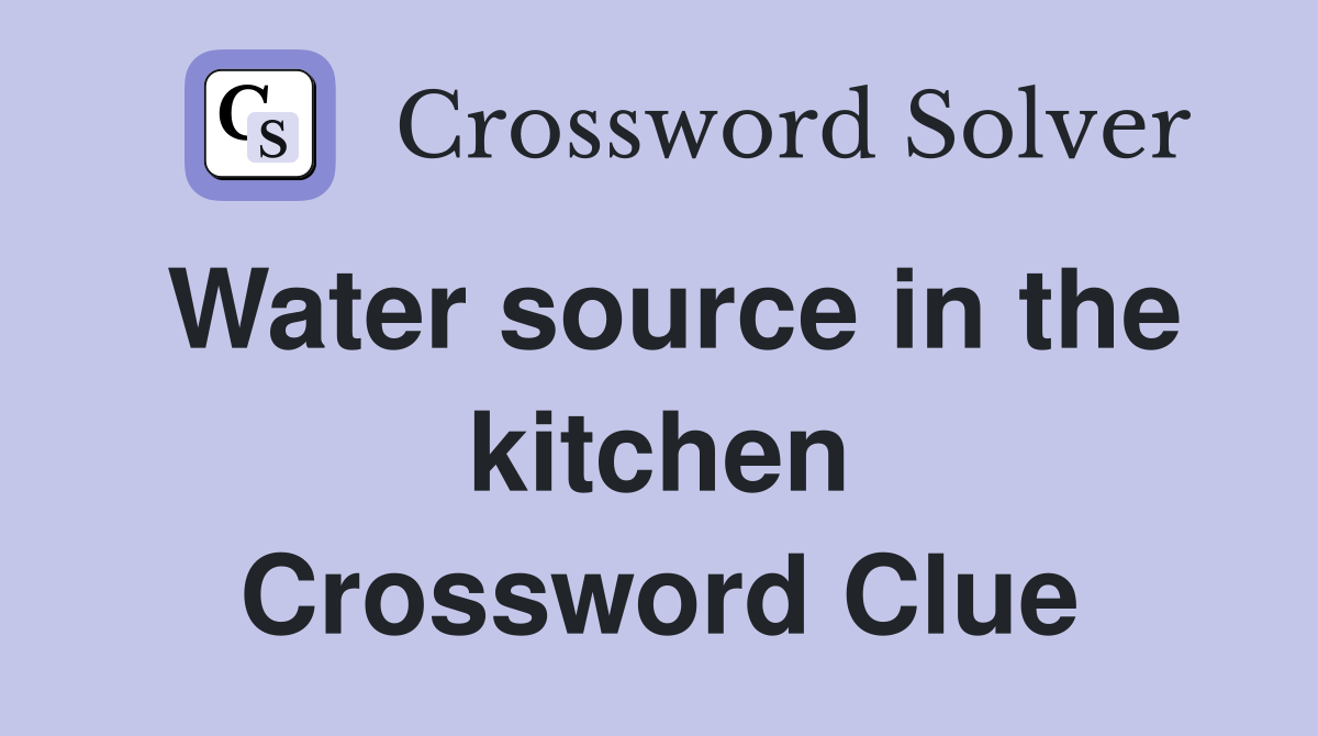 Water source in the kitchen Crossword Clue