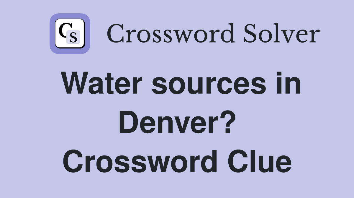 Water sources in Denver? Crossword Clue