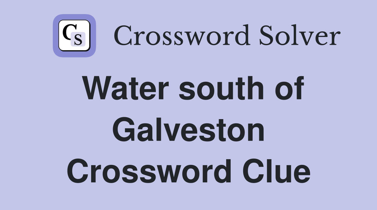 Water south of Galveston Crossword Clue