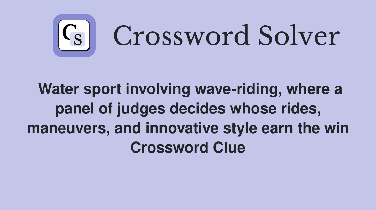 Water sport involving wave-riding, where a panel of judges decides whose rides, maneuvers, and innovative style earn the win Crossword Clue