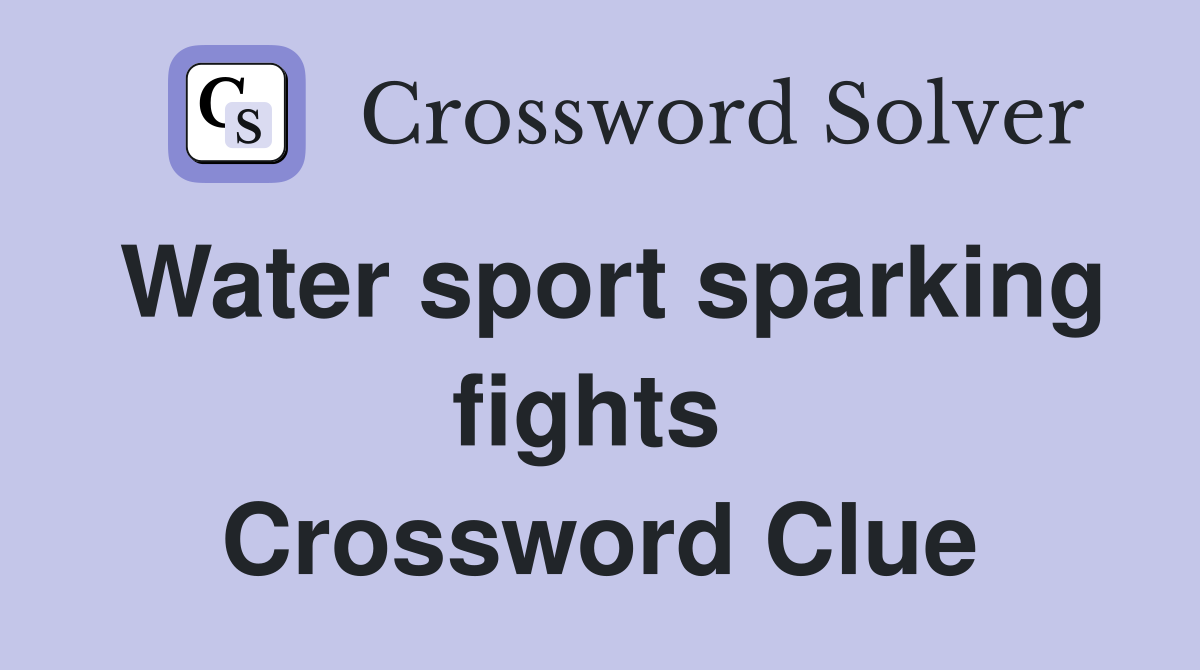 Water sport sparking fights  Crossword Clue