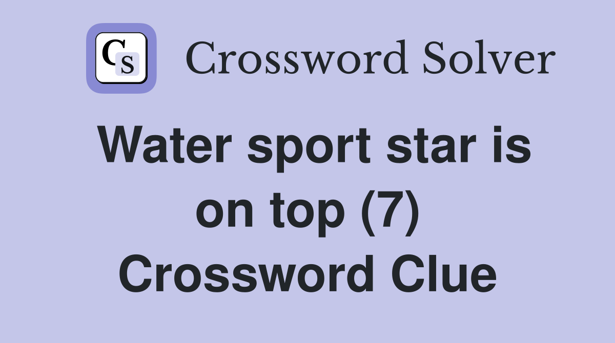Water sport star is on top (7) Crossword Clue