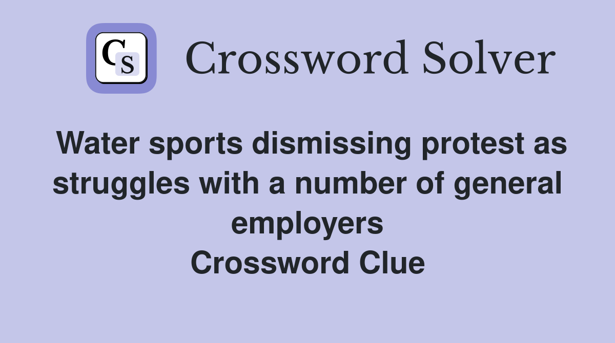 Water sports dismissing protest as struggles with a number of general employers Crossword Clue
