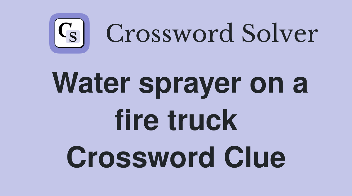 Water sprayer on a fire truck Crossword Clue