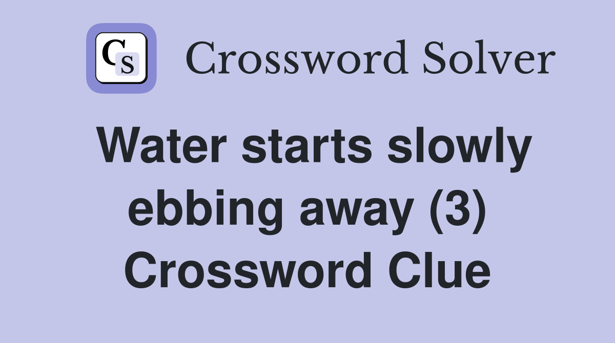Water starts slowly ebbing away (3) Crossword Clue