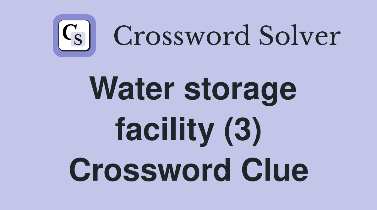 Water storage facility (3) Crossword Clue
