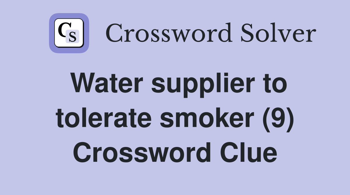 Water supplier to tolerate smoker (9) Crossword Clue