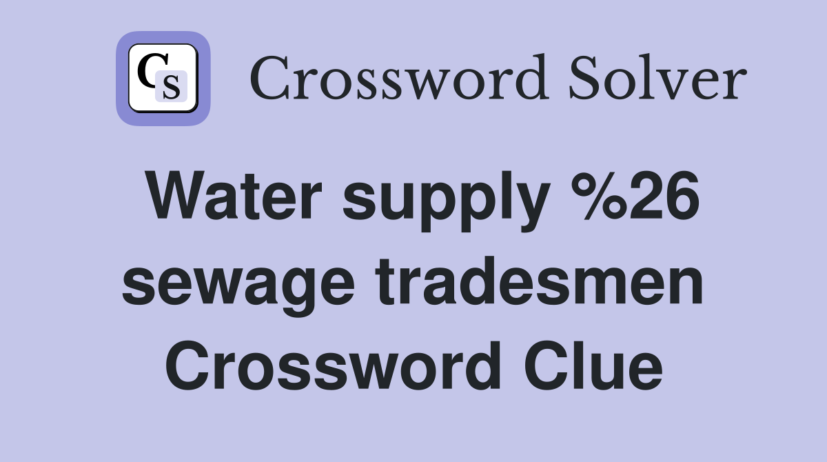 Water supply %26 sewage tradesmen Crossword Clue