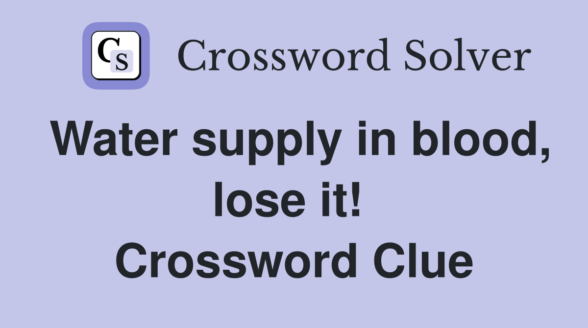 Water supply in blood, lose it!  Crossword Clue