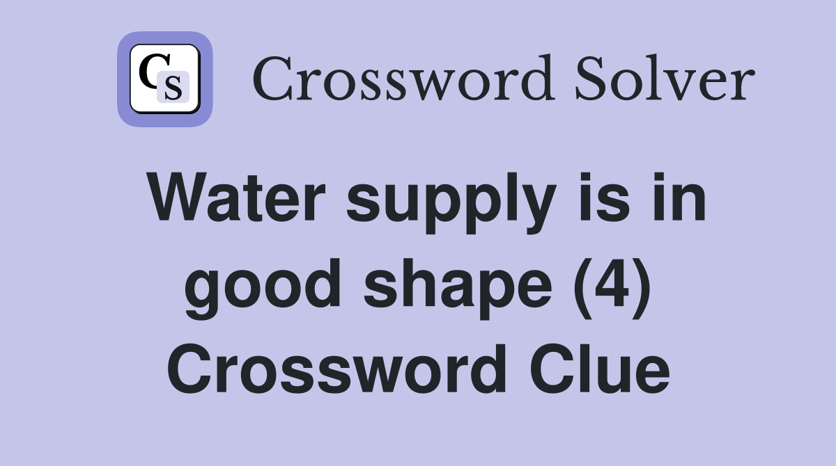 Water supply is in good shape (4) Crossword Clue