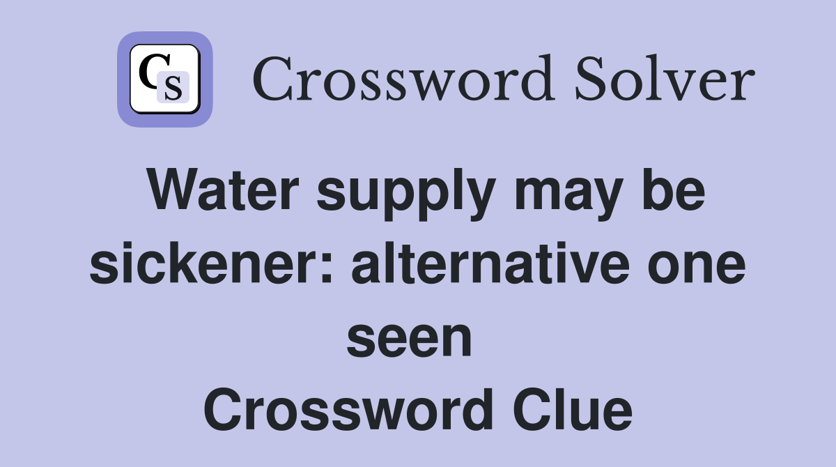 Water supply may be sickener: alternative one seen  Crossword Clue