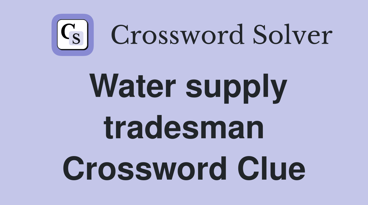 Water supply tradesman Crossword Clue