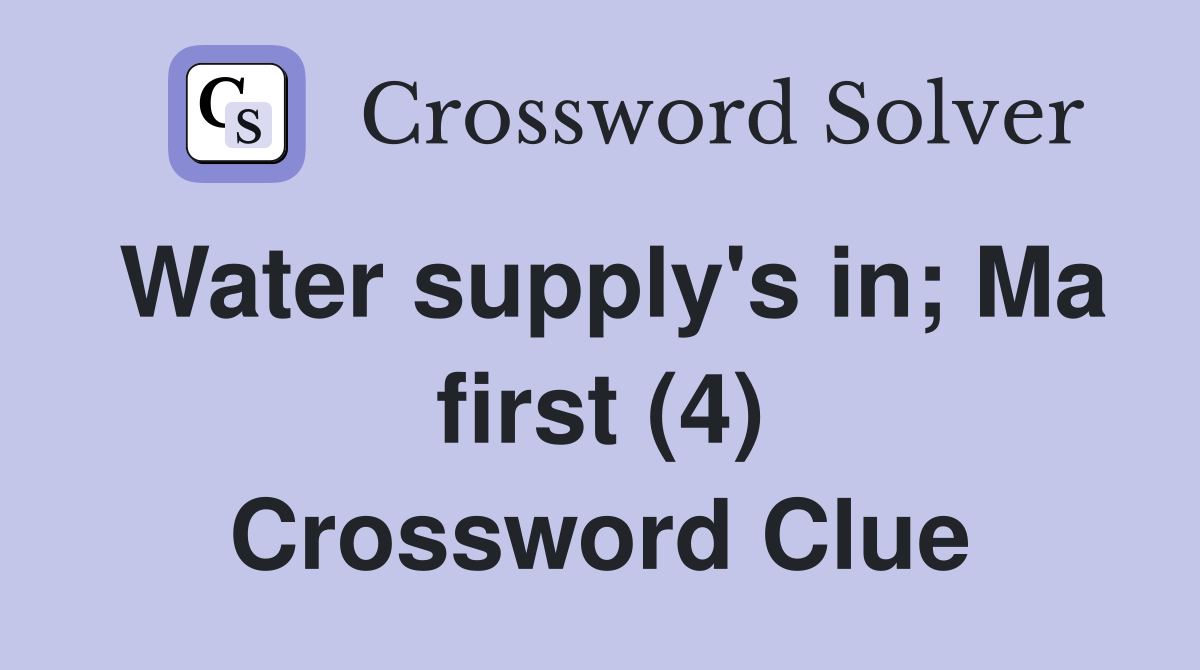 Water supply's in; Ma first (4) Crossword Clue