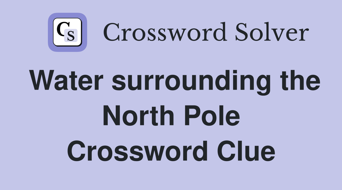 Water surrounding the North Pole Crossword Clue