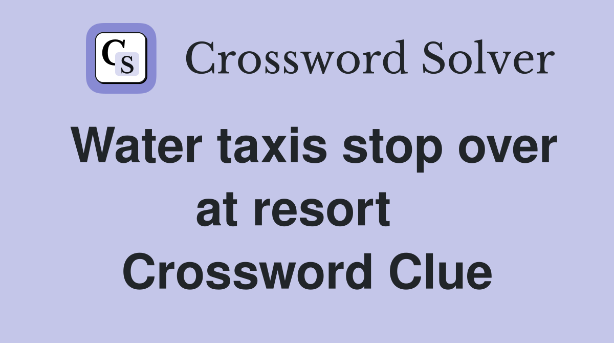 Water taxis stop over at resort   Crossword Clue