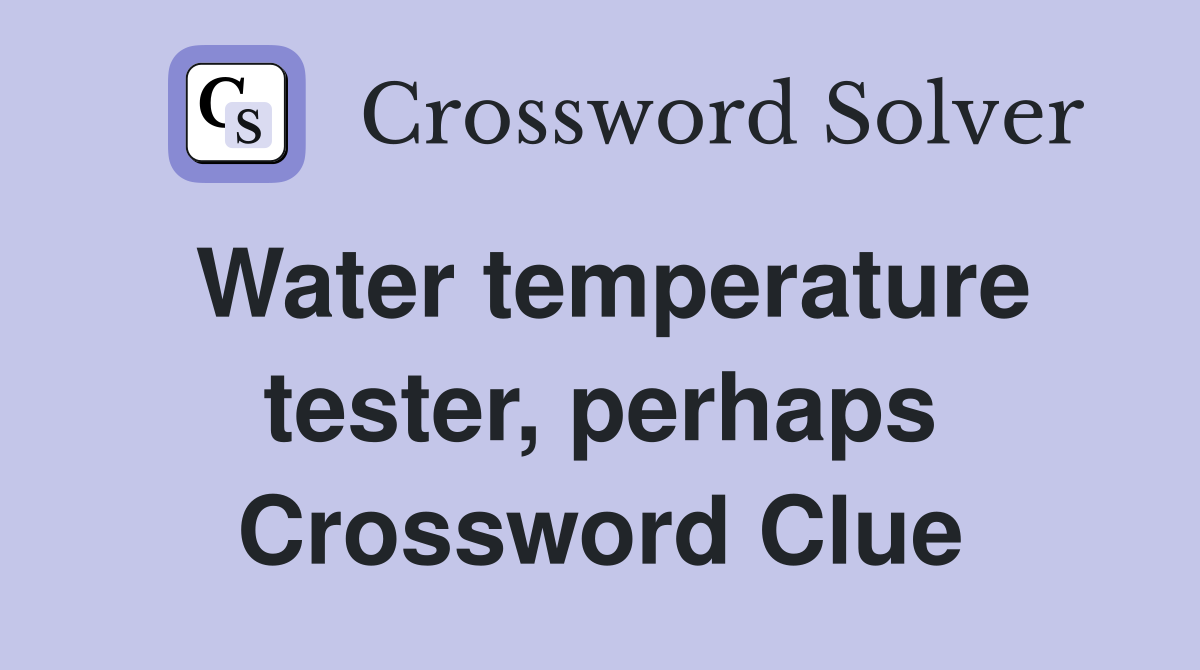Water temperature tester, perhaps Crossword Clue