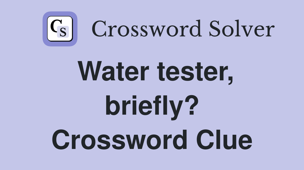 Water tester, briefly? Crossword Clue