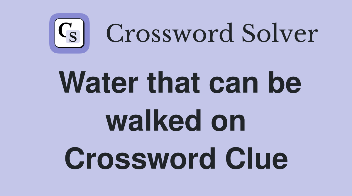 Water that can be walked on Crossword Clue