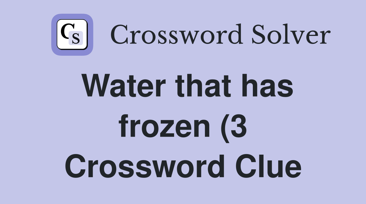Water that has frozen (3) Crossword Clue Answers Crossword Solver Water that has frozen (3) Crossword Clue Answers Crossword Solver