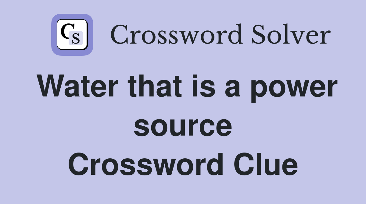 Water that is a power source Crossword Clue