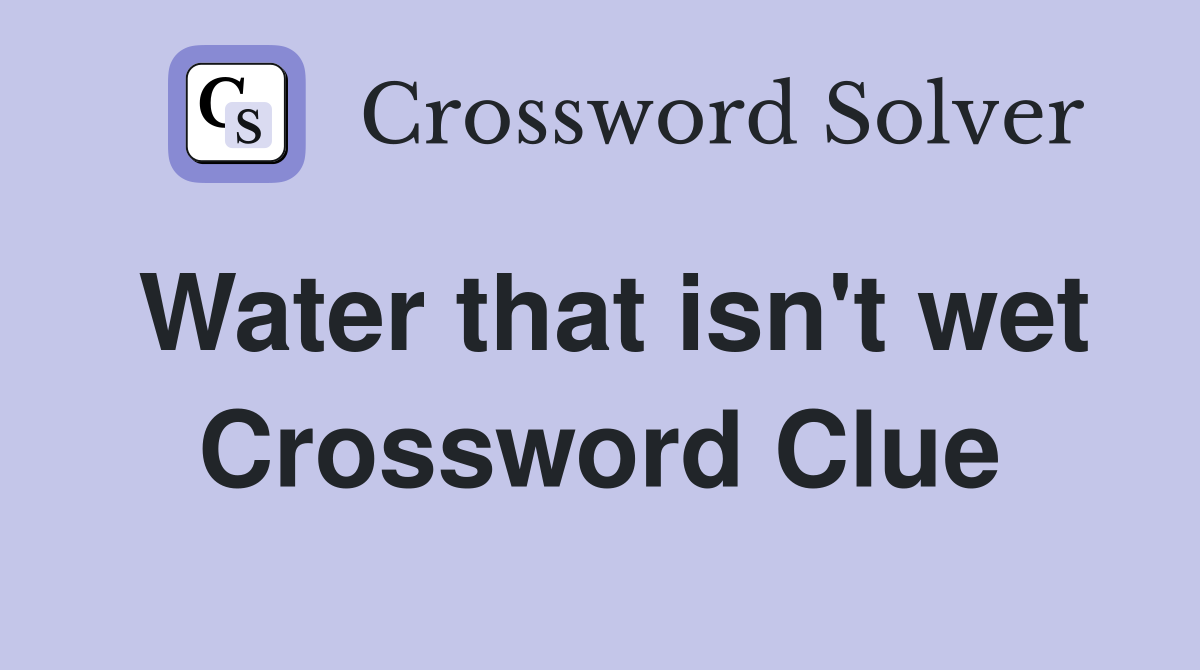 Water that isn't wet Crossword Clue