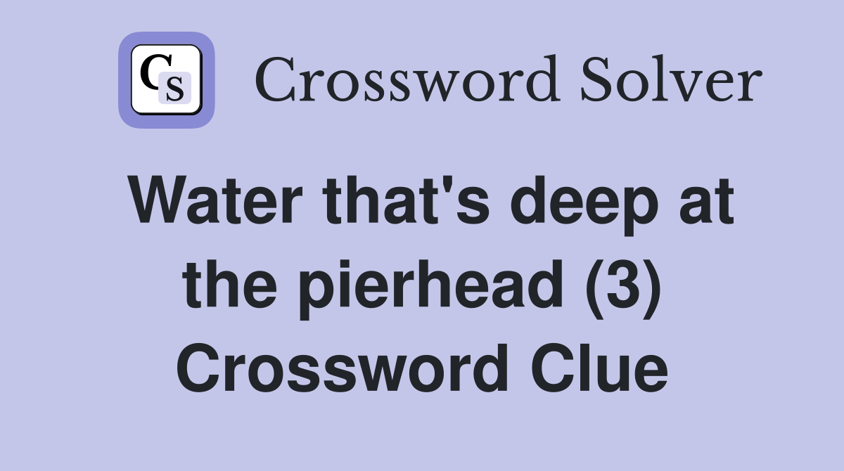 Water that's deep at the pierhead (3) Crossword Clue