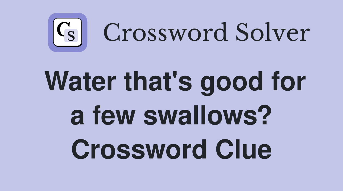 Water that's good for a few swallows? Crossword Clue