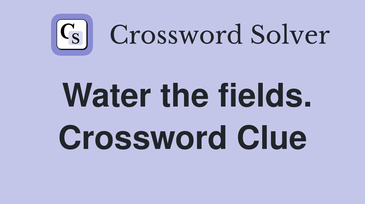 Water the fields. Crossword Clue