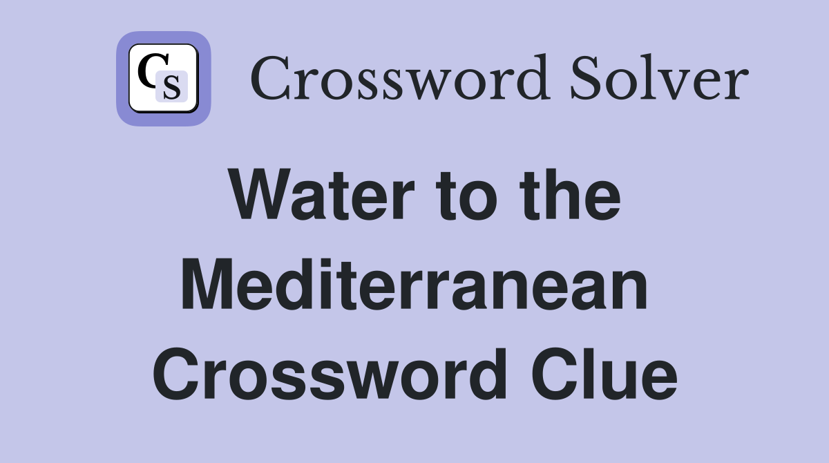 Water to the Mediterranean Crossword Clue