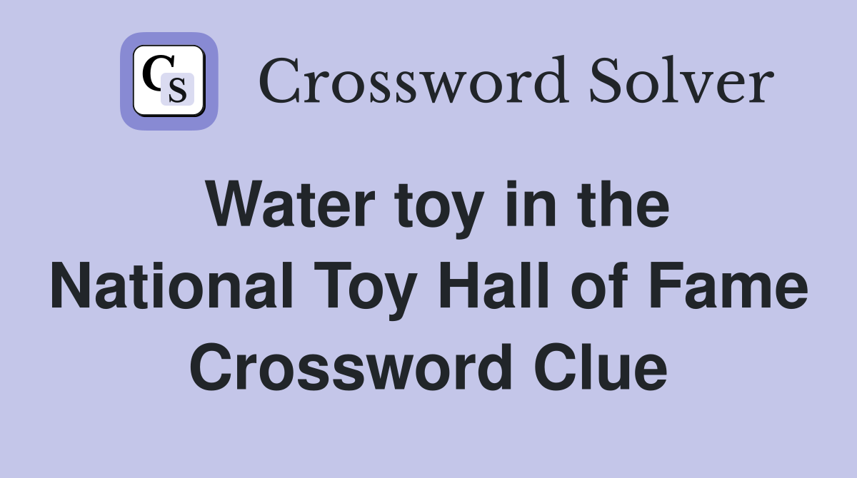 Water toy in the National Toy Hall of Fame Crossword Clue