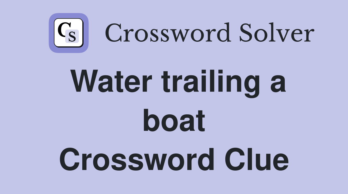 Water trailing a boat Crossword Clue