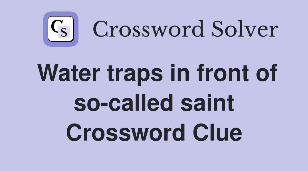 Water traps in front of so-called saint Crossword Clue