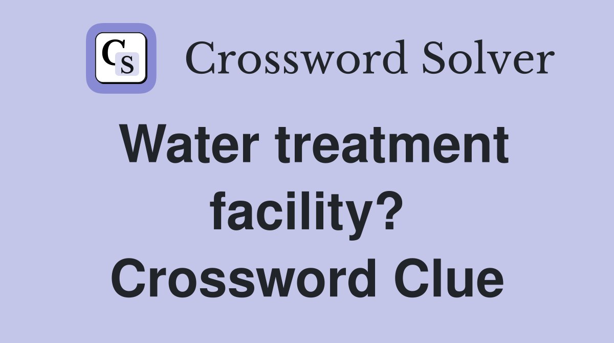 Water treatment facility? Crossword Clue