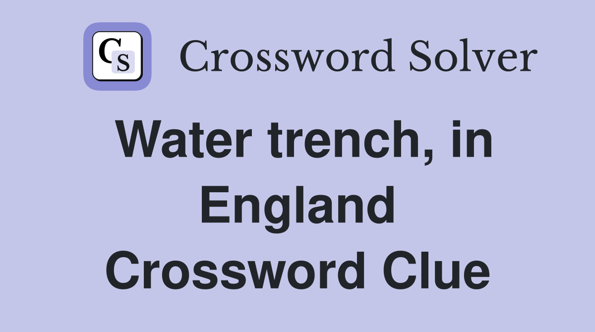 Water trench, in England Crossword Clue