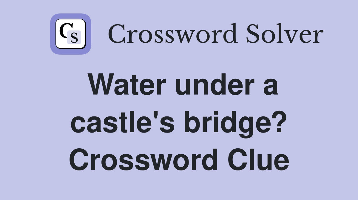 Water under a castle's bridge? Crossword Clue