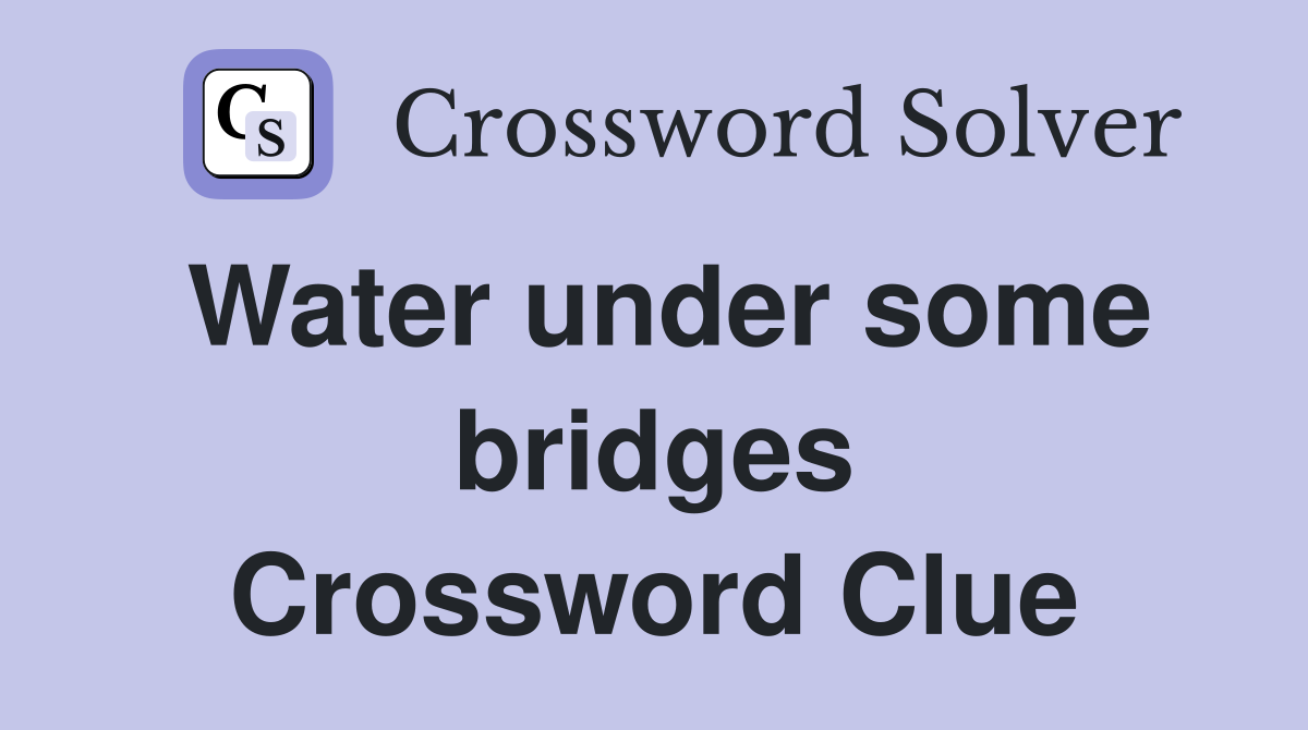 Water under some bridges Crossword Clue