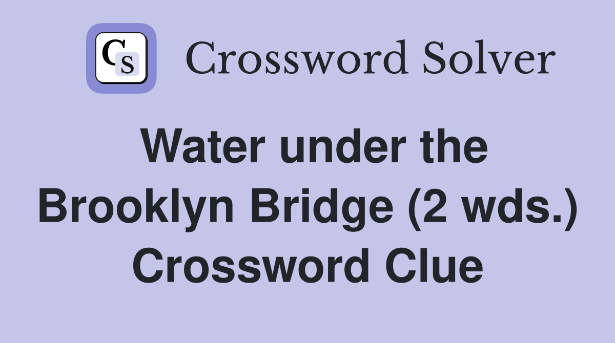 Water under the Brooklyn Bridge (2 wds.) Crossword Clue