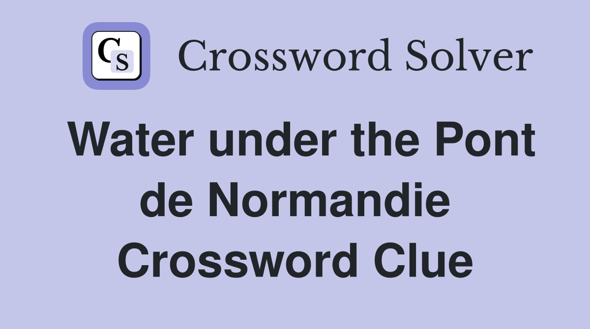 Water under the Pont de Normandie Crossword Clue
