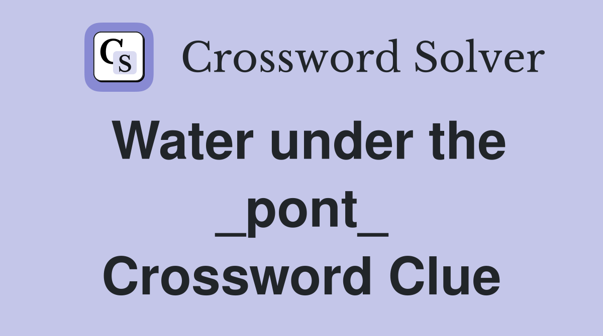 Water under the _pont_ Crossword Clue