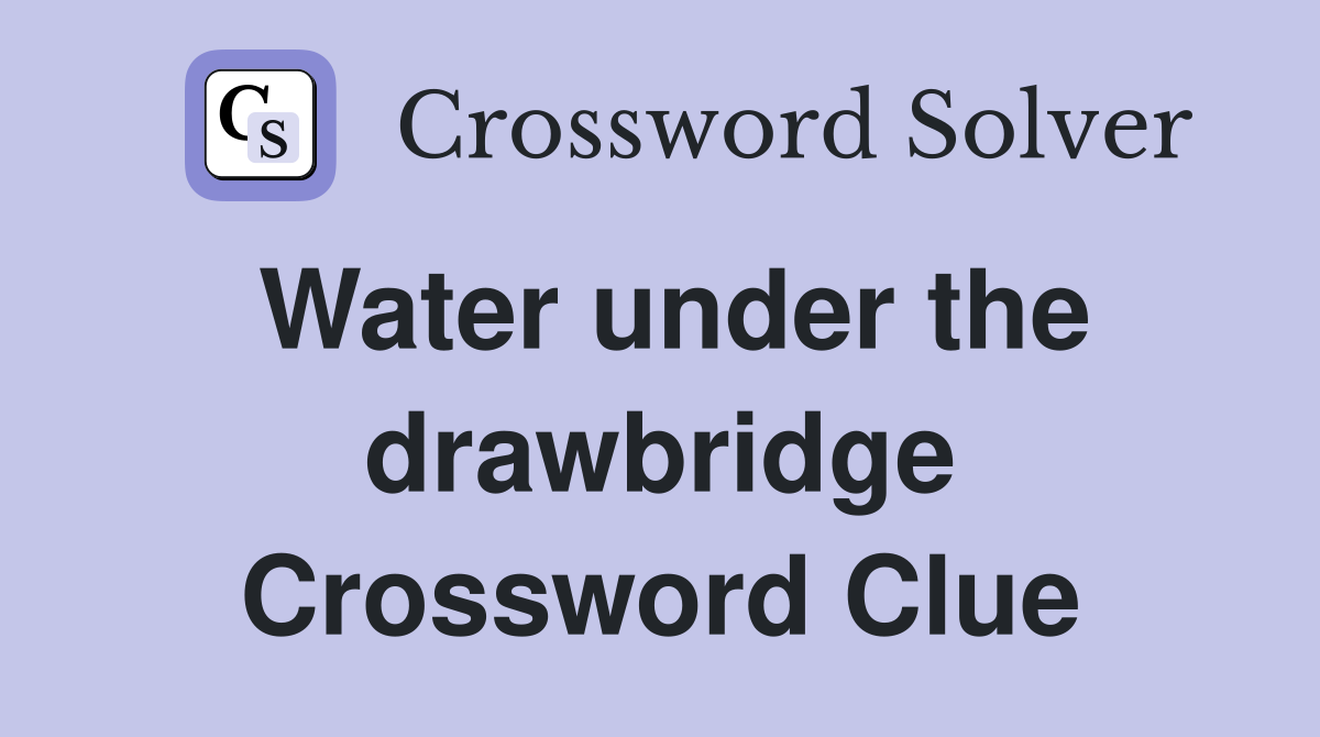 Water under the drawbridge Crossword Clue