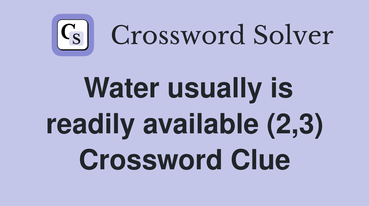 Water usually is readily available (2,3) Crossword Clue