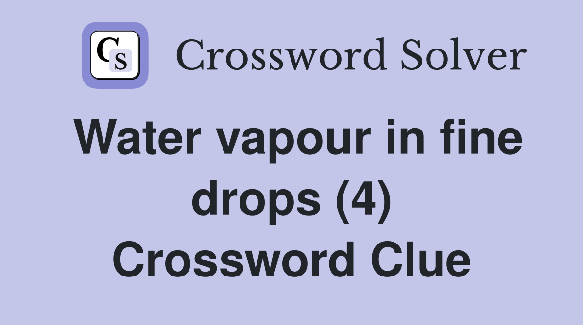 Water vapour in fine drops (4) Crossword Clue
