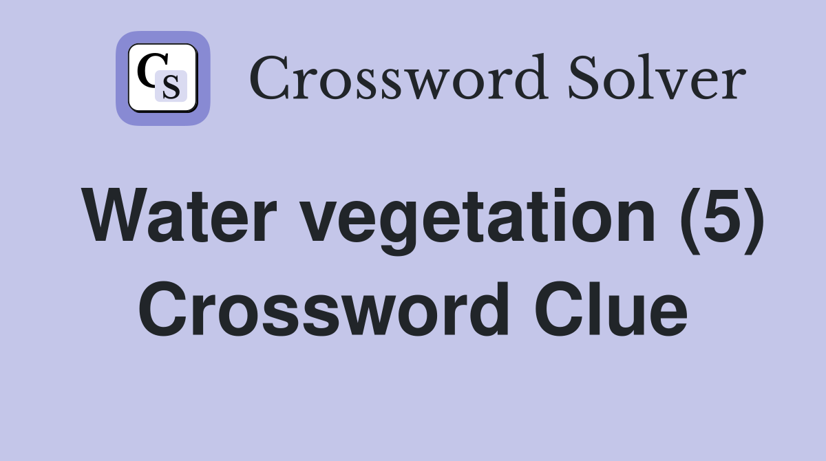Water vegetation (5) Crossword Clue