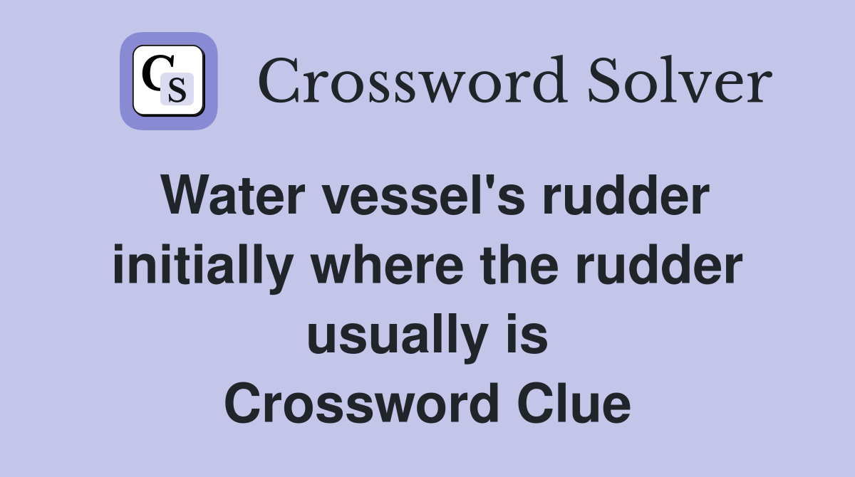 Water vessel's rudder initially where the rudder usually is Crossword Clue