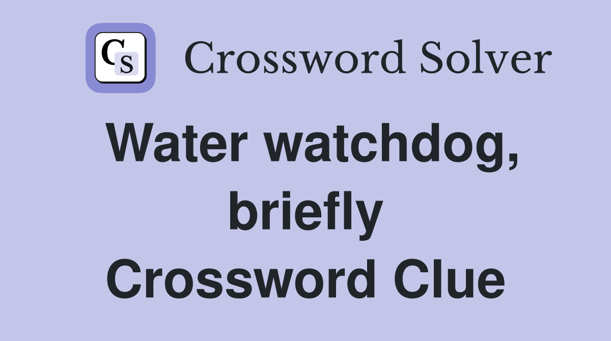Water watchdog, briefly Crossword Clue