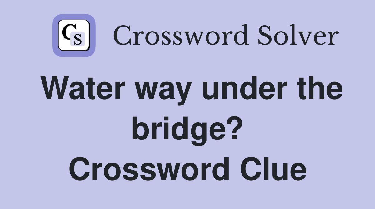 Water way under the bridge? Crossword Clue
