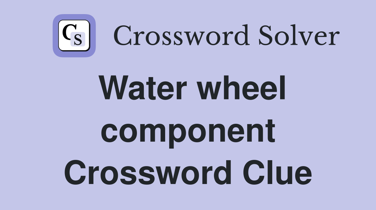 Water wheel component Crossword Clue