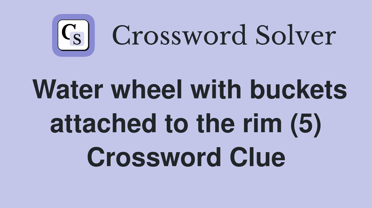 Water wheel with buckets attached to the rim (5) Crossword Clue